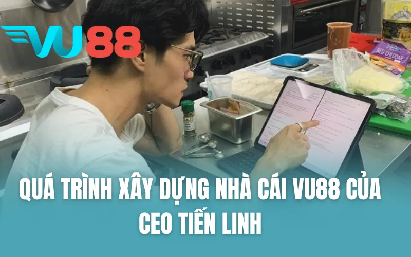 Quá trình xây dựng nhà cái VU88 của CEO Tiến Linh